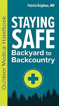 Staying Safe: Backyard to Backcountry: Outdoor Medical Handbook
