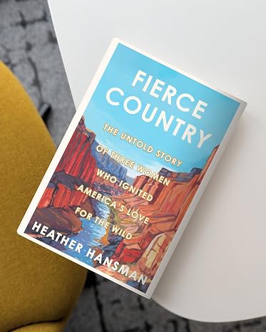 Fierce Country: The Untold Story of Three Women Who Ignited America's Love for the Wild – A Biography of Conservation and Outdoor Exploration