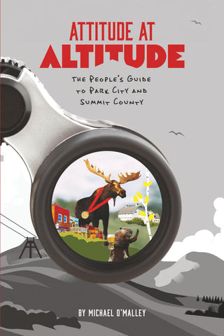 Attitude at Altitude: The People’s Guide to Park City and Summit County