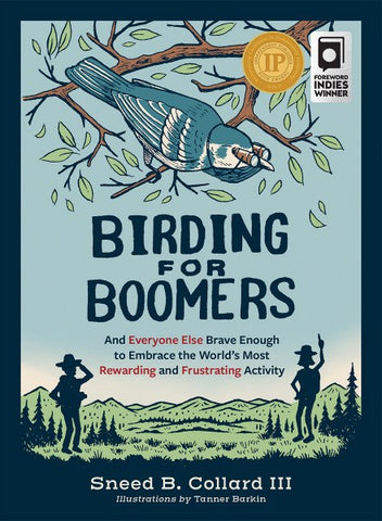 Birding for Boomers And Everyone Else Brave Enough to Embrace the World’s Most Rewarding and Frustrating Activity