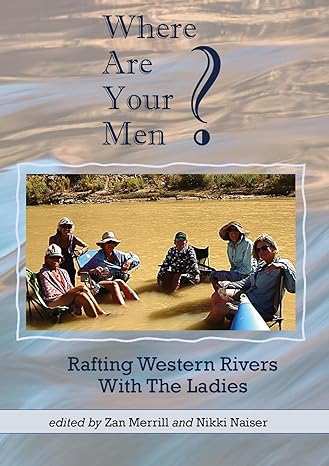 Where are your Men? Rafting Western Rivers With The Ladies