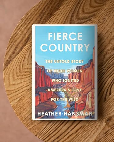 Fierce Country: The Untold Story of Three Women Who Ignited America's Love for the Wild – A Biography of Conservation and Outdoor Exploration