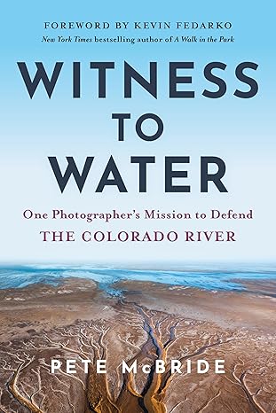 Witness to Water: One Photographer's Mission to Defend the Colorado River
