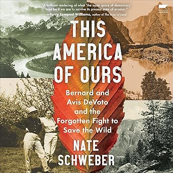This America Of Ours: Bernard and Avis DeVoto and the Forgotten Fight to Save the Wild