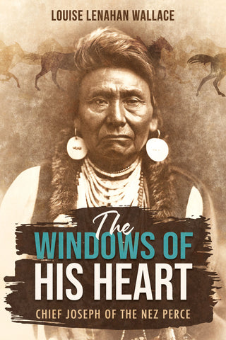 The Windows of His Heart: Chief Joseph of the Nez Perce