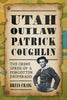 Utah Outlaw Patrick Coughlin-The Crime Spree of a Forgotten Desperado