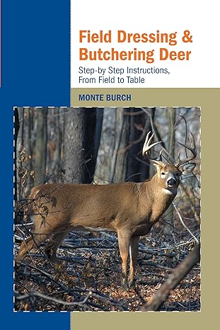 Field Dressing and Butchering Deer: Step-by Step Instructions, From Field to Table