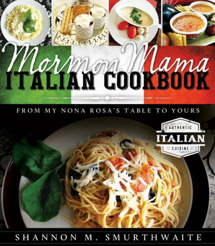 Mormon Mama Italian Cookbook: From My Nona Rosa's Table to Yours