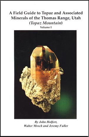 A Field Guide to Topaz and Associated Minerals of the Thomas Range, Utah (Volume 1)