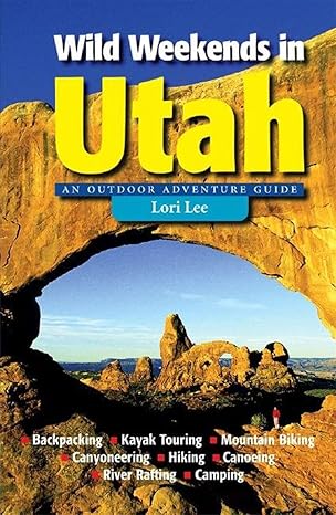 Wild Weekends In Utah: An Outdoor Adventure Guide